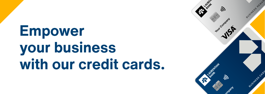 Empower your business with our new credit cards. With the new Laurentian Bank Business Credit Cards, you can enjoy more on everyday purchases and help your company earn1 rewards.